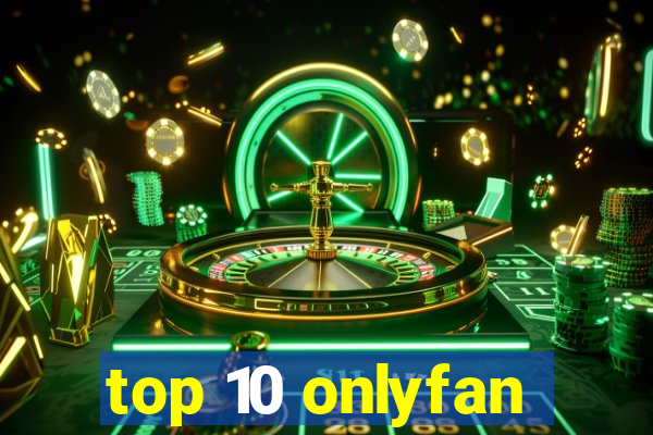 top 10 onlyfan